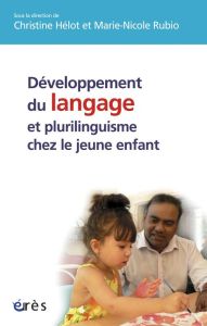 Développement du langage et plurilinguisme chez le jeune enfant - Hélot Christine - Rubio Marie-Nicole - Vandenbroec