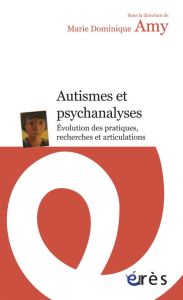 Autismes et psychanalyses. Evolution des pratiques, recherches et articulations - Amy Marie Dominique