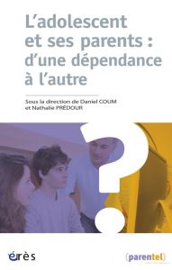 L'adolescent et ses parents : d'une dépendance à l'autre - Coum Daniel - Prédour Nathalie