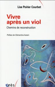 Vivre après un viol. Chemins de reconstruction - Poirier-Courbet Lise - Autain Clémentine
