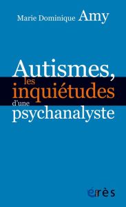 Autismes, les inquiétudes d'une psychanalyste. Les dangers des approches standards - Amy Marie Dominique - Delion Pierre