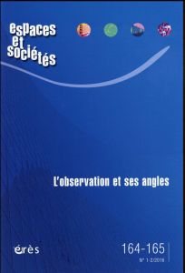 Espaces et sociétés N° 164-165, Mars 2016 : L'observation et ses angles - Bouillon Florence - Monnet Jérôme