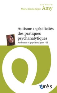 Autismes et psychanalyses. Tome 2, Autismes : spécificités des pratiques psychanalytiques - Amy Marie Dominique
