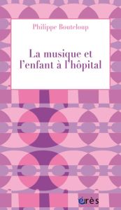 La musique et l'enfant à l'hôpital - Bouteloup Philippe - Rufo Marcel - Nemtanu Sarah