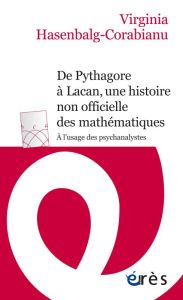 De Pythagore à Lacan, une histoire non officielle des mathématiques. A l'usage des psychanalystes - Hasenbalg-Corabianu Virginia - Darmon Marc - Brini