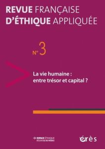 Revue française d'éthique appliquée N° 3/2017-1 : La vie humaine : entre trésor et capital ? - Weil-Dubuc Paul-Loup