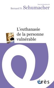 L'euthanasie de la personne vulnérable - Schumacher Bernard N.