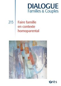 Dialogue N° 215, mars 2017 : Faire famille en contexte homoparental - Ducousso-Lacaze Alain - Gratton Emmanuel