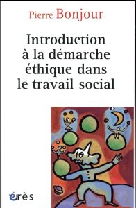 Introduction à la démarche éthique dans le travail social - Bonjour Pierre - Bouquet Brigitte