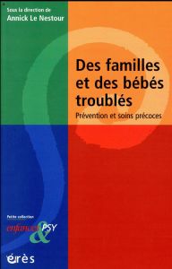 Des familles et des bébés troublés. Prévention et soins précoces - Le Nestour Annick