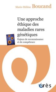 Une approche éthique des maladies rares génétiques. Enjeux de reconnaissance et de compétence - Boucand Marie-Hélène - Debru Armelle