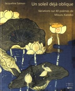Un soleil déjà oblique. Variations sur 40 poèmes de Misuzu Kaneko. Textes en français et japonais - Salmon Jacqueline - Buci-Glucksmann Christine - Al