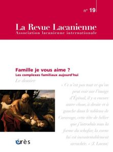 La Revue Lacanienne N° 19, septembre 2018 : Famille je vous aime ? Les complexes familiaux aujourd'h - Cathelineau Pierre-Christophe - Dissez Nicolas - L