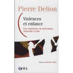Violences et enfance. Une expérience de prévention citoyenne à Lille - Delion Pierre - Aubry Martine