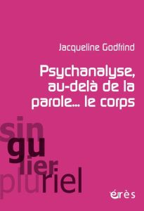 Psychanalyse, au-delà de la parole... le corps - Godfrind Jacqueline