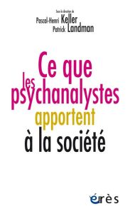 Ce que les psychanalystes apportent à la société - Keller Pascal-Henri - Landman Patrick