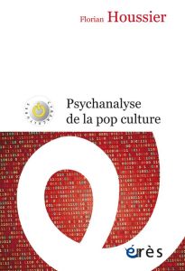 PSYCHANALYSE DE LA POP CULTURE - HOUSSIER FLORIAN