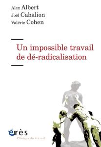 Un impossible travail de déradicalisation - Albert Alex - Cabalion Joël - Cohen Valérie