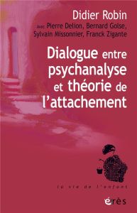 Dialogue entre psychanalyse et théorie de l'attachement - Robin Didier - Delion Pierre - Golse Bernard - Mis