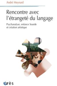 Rencontre avec l'étrangeté du langage. Psychanalyse, enfance sourde et création artistique - Meynard André
