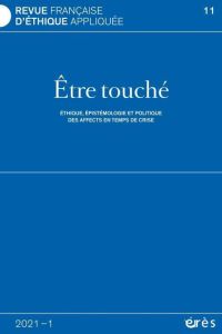 Revue française d'éthique appliquée N° 11/2021-1 : Etre touché. Ethique, épistémologie et politique - Coutellec Léo - Moser Sebastian J. - Rosa Hartmut