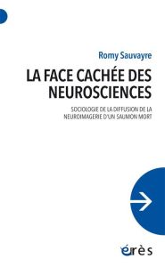 La face cachée des neurosciences. Sociologie de la diffusion de la neuroimagerie d'un saumon mort - Sauvayre Romy