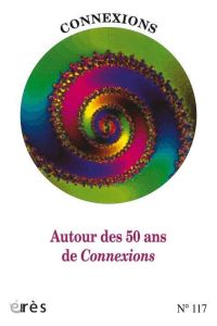 Connexions N° 117 : Connexions a 50 ans. Histoire, actualités, perspectives - Guerra Giovanni - Pinel Jean-Pierre