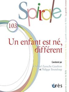 Spirale N° 103 : Un enfant est né, différent - Zaouche Gaudron Chantal - Bouteloup Philippe