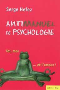 Antimanuel de psychologie. Toi, moi... et l'amour - Hefez Serge - Péronnet Valérie