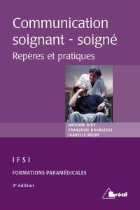 La communication entre soignant et soigné. Repères et pratiques, 3e édition - Bioy Antoine - Bourgeois Françoise - Nègre Isabell