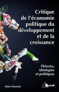 Critique de l'économie politique du développement et de la croissance. Théories, idéologies et polit - Mounier Alain