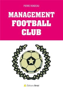 Management football club. La science du management expliquée par le foot - Rondeau Pierre