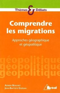 Comprendre les migrations. Approches géographiques et géopolitiques - Guégan Jean-Baptiste - Boschet Adrien