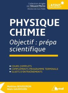 Physique-Chimie. Objectif : prépa scientifique - Boussiron Mathieu - Gaudouen Niels