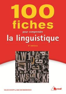 100 fiches pour comprendre la linguistique. 5e édition - Siouffi Gilles - Van Raemdonck Dan