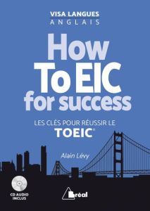 How ToEIC for success. Les clés pour réussir le TOEIC, avec 1 CD audio - Lévy Alain