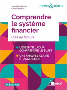 Comprendre le système financier. De la croissance à l'instabilité, 4e édition - Biasutti Jean-Pierre - Braquet Laurent