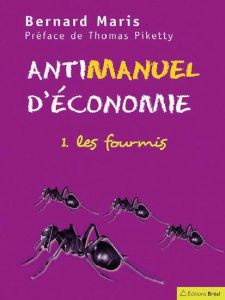 Antimanuel d'économie. Tome 1, Les fourmis - Maris Bernard - Piketty Thomas