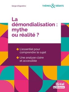 La démondialisation, mythe ou réalité ? - Agostino Serge d' - Corpron Pierre-André