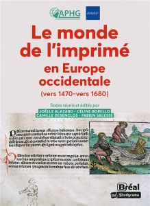 Le monde de l'imprimé en Europe Occidentale (vers 1470-1680) - Alazard Joëlle - Borello Céline - Desenclos Camill