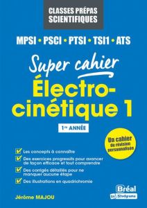 Super cahier Electrocinétique MPSI-PCSI-PTSI-TSI1-MP2I. Tome 1, Régimes continus - Majou Jérôme