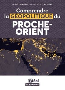 Comprendre la géopolitique du Proche-Orient - Antoine Geoffroy - Ghannad Hervé