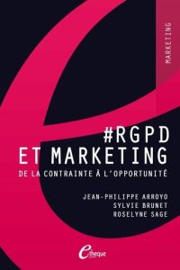 #RGPD et marketing. De la contrainte à l'opportunité - Arroyo Jean-Philippe - Brunet Sylvie - Sage Rosely