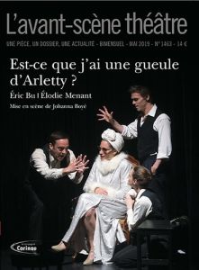 L'Avant-scène théâtre N° 1463, mai 2019 : Est-ce que j'ai une gueule d'Arletty ? - Bu Eric - Menant Elodie - Boyé Johanna