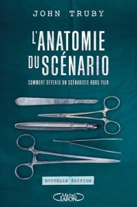 L'anatomie du scénario. Comment devenir un scénariste hors pair, 2e édition - Truby John - Levet Muriel - Pourriol Ollivier