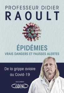 Epidémies. Vrais dangers et fausses alertes. De la grippe aviaire au Covid-19 - Raoult Didier