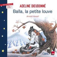 Baïla la petite louve - Dieudonné Adeline - Hovart Arnold