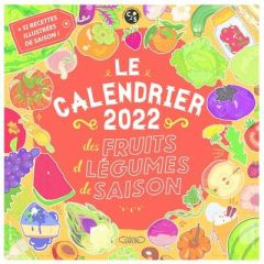 Le calendrier des fruits et légumes de saison. + 12 recettes illustrées de saison, Edition 2022 - Pissenlit Claire-Sophie