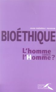 Bioéthique : l'homme contre l'Homme ? - Poisson Jean-Frédéric