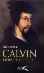 Calvin, héraut de Dieu - Denimal Eric